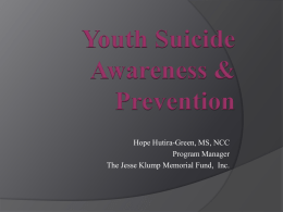 Youth Suicide Awareness & Prevention Hope Hutira-Green, MS, NCC Program Manager The Jesse Klump Memorial Fund, Inc.