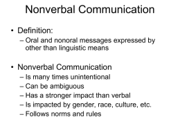 Nonverbal Communication • Definition: – Oral and nonoral messages expressed by other than linguistic means  • Nonverbal Communication – Is many times unintentional – Can be.
