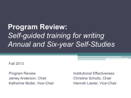 Program Review: Self-guided training for writing Annual and Six-year Self-Studies Fall 2013  Program Review Jamey Anderson, Chair Katherine Muller, Vice-Chair  Institutional Effectiveness Christine Schultz, Chair Hannah Lawler, Vice-Chair.