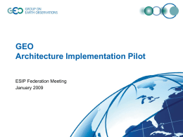 GEO Architecture Implementation Pilot ESIP Federation Meeting January 2009 GEO AIP-2 Session at ESIP Federation Architecture Implementation Pilot, Phase 2 (AIP-2)  • AIP Overview –