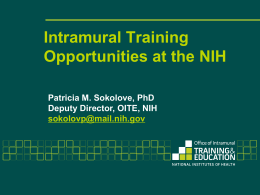 Intramural Training Opportunities at the NIH Patricia M. Sokolove, PhD Deputy Director, OITE, NIH sokolovp@mail.nih.gov.