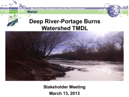 Deep River-Portage Burns Watershed TMDL  Stakeholder Meeting March 13, 2013 Agenda • Watershed Description • Listing Information • Monitoring Information • TMDL Allocation Development • TMDL Process • Schedule.