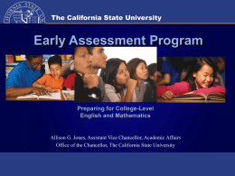 Early Assessment Program  Preparing for College-Level English and Mathematics  Allison G. Jones, Assistant Vice Chancellor, Academic Affairs Office of the Chancellor, The California State.