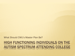 What Should CWU’s Master Plan Be?  HIGH FUNCTIONING INDIVIDUALS ON THE AUTISM SPECTRUM ATTENDING COLLEGE.