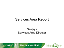 Services Area Report Sanjaya Services Area Director Key Deliverables   Delivering Value       Resource delegation Resource Quality Assurance Member services  Supporting Internet Development    DNSSEC Root Server deployment.