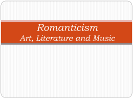 Romanticism Art, Literature and Music Notes  An eighteenth – nineteenth century art, music and literary  attitude/style.  The Romantic movement can be described.