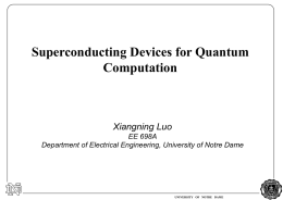 Superconducting Devices for Quantum Computation  Xiangning Luo EE 698A Department of Electrical Engineering, University of Notre Dame  UNIVERSITY OF NOTRE DAME.
