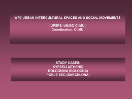WP7 URBAN INTERCULTURAL SPACES AND SOCIAL MOVEMENTS (UPSPS, UNIBO CIIMU) Coordination: CIIMU  STUDY CASES: KYPSELI (ATHENS) BOLOGNINA (BOLOGNA) POBLE SEC (BARCELONA)