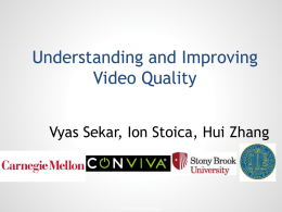 Understanding and Improving Video Quality Vyas Sekar, Ion Stoica, Hui Zhang  - Conviva Confidential -
