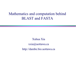 Mathematics and computation behind BLAST and FASTA  Xuhua Xia xxia@uottawa.ca  http://dambe.bio.uottawa.ca Why string matching? • Biological significance – "We have discovered a new gene that has.