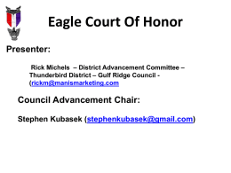 Eagle Court Of Honor Presenter: Rick Michels – District Advancement Committee – Thunderbird District – Gulf Ridge Council (rickm@manismarketing.com  Council Advancement Chair: Stephen Kubasek (stephenkubasek@gmail.com)