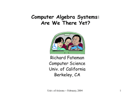 Computer Algebra Systems: Are We There Yet?  Richard Fateman Computer Science Univ. of California Berkeley, CA  Univ.