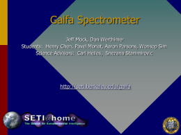 Galfa Spectrometer Jeff Mock, Dan Werthimer Students: Henry Chen, Pavel Monat, Aaron Parsons, Wonsop Sim Science Advisors: Carl Heiles, Snezana Stanimirovic  http://seti.berkeley.edu/galfa.