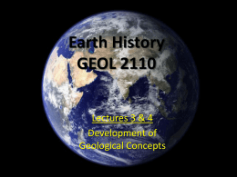 Earth History GEOL 2110 Lectures 3 & 4 Development of Geological Concepts Major Concepts • In the 17th and 18th centuries (Age of Reason), application of.