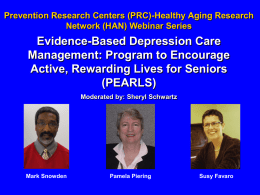 Prevention Research Centers (PRC)-Healthy Aging Research Network (HAN) Webinar Series  Evidence-Based Depression Care Management: Program to Encourage Active, Rewarding Lives for Seniors (PEARLS) Moderated by: Sheryl.