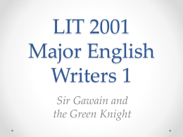 LIT 2001 Major English Writers 1 Sir Gawain and the Green Knight Sir Gawain and the Green Knight The Gawain Poet • Identity of the poet.