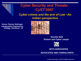 Cyber Security and ThreatsCyST’2007 Cyber crimes and the arm of Law –An Indian perspective Venue: Raman Sabhagar Indraprastha Engineering College, Ghaziabad – 20  Karnika Seth Partner and.