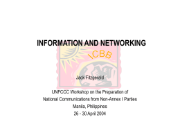INFORMATION AND NETWORKING  Jack Fitzgerald UNFCCC Workshop on the Preparation of National Communications from Non-Annex I Parties Manila, Philippines 26 - 30 April 2004