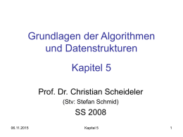Grundlagen der Algorithmen und Datenstrukturen Kapitel 5 Prof. Dr. Christian Scheideler (Stv: Stefan Schmid)  SS 2008 06.11.2015  Kapitel 5