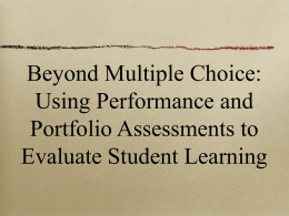 Beyond Multiple Choice: Using Performance and Portfolio Assessments to Evaluate Student Learning Assessments can be classified as either selected-response or constructed- response.