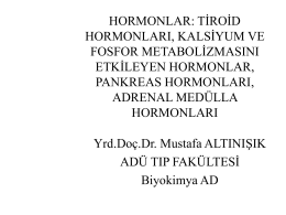 HORMONLAR: TİROİD HORMONLARI, KALSİYUM VE FOSFOR METABOLİZMASINI ETKİLEYEN HORMONLAR, PANKREAS HORMONLARI, ADRENAL MED&Uuml;LLA HORMONLARI Yrd.Do&ccedil;.Dr. Mustafa ALTINIŞIK AD&Uuml; TIP FAK&Uuml;LTESİ Biyokimya AD.