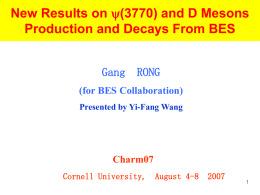 New Results on (3770) and D Mesons Production and Decays From BES Gang  RONG  (for BES Collaboration) Presented by Yi-Fang Wang  Charm07 Cornell University,  August 4-8