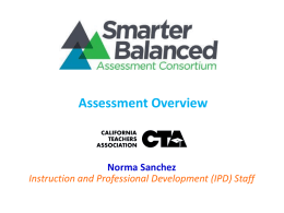 Assessment Overview  Norma Sanchez Instruction and Professional Development (IPD) Staff SBAC Consortium of States • •  • •  24 States representing 39% of K-12 students 22 Governing 1 Advisory 1 Affiliate  Washington State is.