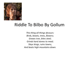 Riddle To Bilbo By Gollum This thing all things devours: Birds, beasts, trees, flowers; Gnaws iron, bites steel; Grinds hard stones to meal; Slays kings,