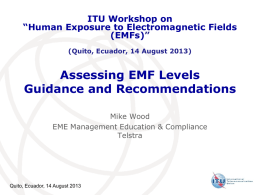 ITU Workshop on “Human Exposure to Electromagnetic Fields (EMFs)” (Quito, Ecuador, 14 August 2013)  Assessing EMF Levels Guidance and Recommendations Mike Wood EME Management Education & Compliance Telstra  Quito,