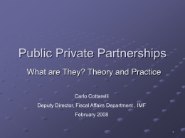 Public Private Partnerships What are They? Theory and Practice Carlo Cottarelli  Deputy Director, Fiscal Affairs Department , IMF February 2008