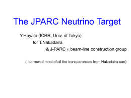 The JPARC Neutrino Target Y.Hayato (ICRR, Univ. of Tokyo)  for T.Nakadaira & J-PARC n beam-line construction group (I borrowed most of all the transparencies.