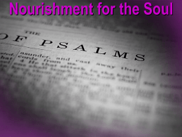 Nourishment for the Soul Nourishment for the Soul “The book of Psalms is God’s prescription for a complacent church, because through it He reveals.