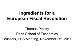 Ingredients for a European Fiscal Revolution Thomas Piketty Paris School of Economics Brussels, PES Meeting, November 25th 2011