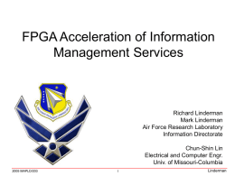 FPGA Acceleration of Information Management Services  Richard Linderman Mark Linderman Air Force Research Laboratory Information Directorate Chun-Shin Lin Electrical and Computer Engr. Univ.