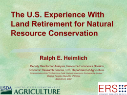 The U.S. Experience With Land Retirement for Natural Resource Conservation Ralph E. Heimlich Deputy Director for Analysis, Resource Economics Division, Economic Research Service, U.S.