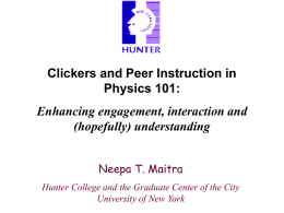 Clickers and Peer Instruction in Physics 101:  Enhancing engagement, interaction and (hopefully) understanding Neepa T.
