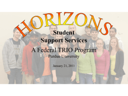 Student Support Services  A Federal TRIO Program Purdue University January 21, 2011 What is TRiO? The TRiO programs were the first national college access and retention.