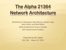 The Alpha 21364 Network Architecture Shubhendu S. Mukherjee, Peter Bannon, Steven Lang, Aaron Spink, and David Webb Alpha Development Group, Compaq HOT Interconnects 9 (2001)  Presented.