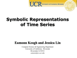 Symbolic Representations of Time Series  Eamonn Keogh and Jessica Lin Computer Science & Engineering Department University of California - Riverside Riverside,CA 92521 eamonn@cs.ucr.edu.