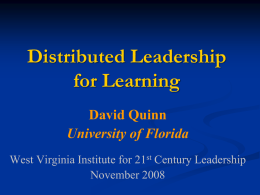 Distributed Leadership for Learning David Quinn University of Florida West Virginia Institute for 21st Century Leadership November 2008