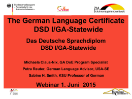 The German Language Certificate DSD I/GA-Statewide Das Deutsche Sprachdiplom DSD I/GA-Statewide Michaela Claus-Nix, GA DoE Program Specialist Petra Reuter, German Language Advisor, USA-SE Sabine H.
