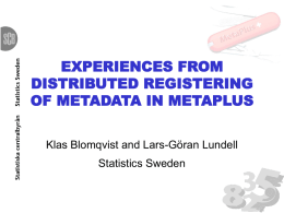 EXPERIENCES FROM DISTRIBUTED REGISTERING OF METADATA IN METAPLUS Klas Blomqvist and Lars-Göran Lundell Statistics Sweden.