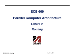 ECE 669 Parallel Computer Architecture Lecture 21  Routing  ECE669 L21: Routing  April 15, 2004 Outline ° Routing ° Switch Design ° Flow Control ° Case Studies  ECE669 L21: Routing  April 15,