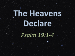 The Heavens Declare Psalm 19:1-4 Testimony Is Effective The heavens are telling of the glory of God; And their expanse is declaring the work of.