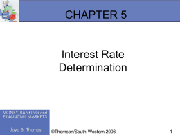 CHAPTER 5  Interest Rate Determination  ©Thomson/South-Western 2006 Interest Rates  Interest rates are important because they affect:  the level of consumer expenditures on durable.