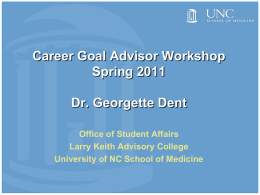 Career Goal Advisor Workshop Spring 2011 Dr. Georgette Dent Office of Student Affairs Larry Keith Advisory College University of NC School of Medicine.