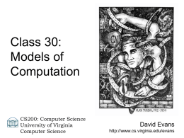 Class 30: Models of Computation  CS200: Computer Science University of Virginia Computer Science  David Evans http://www.cs.virginia.edu/evans Menu • How can we model computation? • Turing Machines • Universal Turing Machine  2