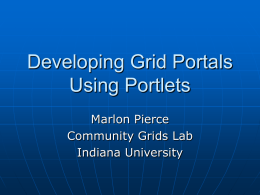 Developing Grid Portals Using Portlets Marlon Pierce Community Grids Lab Indiana University Overview of Material   General remarks on portals and portlets. • General remarks to provide.
