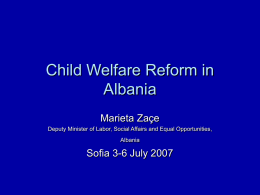 Child Welfare Reform in Albania Marieta Zaçe Deputy Minister of Labor, Social Affairs and Equal Opportunities, Albania  Sofia 3-6 July 2007