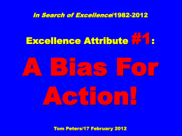 In Search of Excellence/1982-2012  Excellence Attribute  #1:  A Bias For Action! Tom Peters/17 February 2012